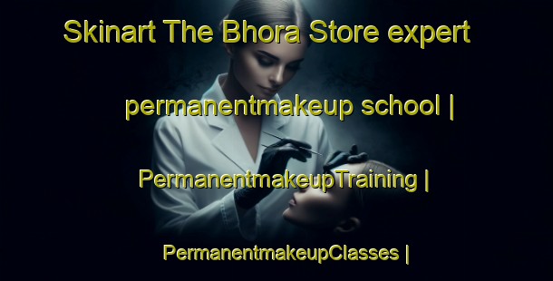 Skinart The Bhora Store expert permanentmakeup school | PermanentmakeupTraining | PermanentmakeupClasses | SkinartTraining-Pakistan